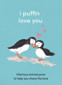 I Puffin Love You: Hilarious Animal Puns To Help You Share The Love I Puffin Love You: Hilarious Animal Puns To Help You Share The Love