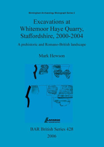Excavations At Whitemoor Haye Quarry, Staffordshire, 2000-2004: A Prehistoric And Romano-British Landscape Excavations At Whitemoor Haye Quarry, Staffordshire, 2000-2004: A Prehistoric And Romano-British Landscape