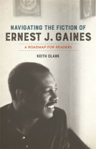 Navigating The Fiction Of Ernest J. Gaines: A Roadmap For Readers