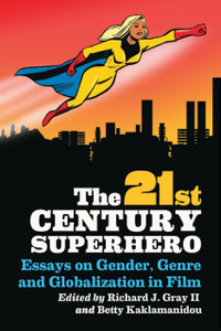 The 21St Century Superhero: Essays On Gender, Genre And Globalization In Film