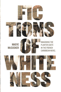 Fictions Of Whiteness: Imagining The Planter Caste In The French Caribbean Novel