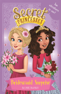 Secret Princesses: Bridesmaid Surprise: Two Adventures In One! Secret Princesses: Bridesmaid Surprise: Two Adventures In One!
