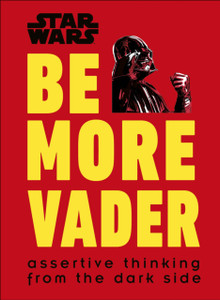 Star Wars Be More Vader: Assertive Thinking From The Dark Side