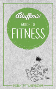 Bluffer'S Guide To Fitness: Instant Wit And Wisdom