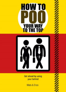 How To Poo Your Way To The Top: Get Ahead By Using Your Behind