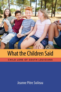 What The Children Said: Child Lore Of South Louisiana What The Children Said: Child Lore Of South Louisiana