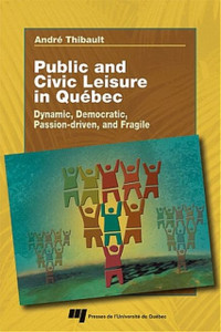 Public And Civic Leisure In Quebec: Dynamic, Democratic, Passion-Driven, And Fragile Public And Civic Leisure In Quebec: Dynamic, Democratic, Passion-Driven, And Fragile