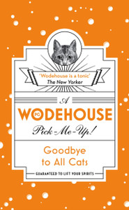 Goodbye To All Cats: (Wodehouse Pick-Me-Up) Goodbye To All Cats: (Wodehouse Pick-Me-Up)