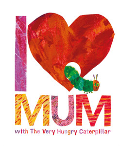 I Love Mum With The Very Hungry Caterpillar I Love Mum With The Very Hungry Caterpillar