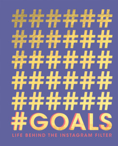 #Goals: Life Behind The Instagram Filter