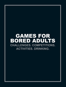 Games For Bored Adults: Challenges. Competitions. Activities. Drinking. Games For Bored Adults: Challenges. Competitions. Activities. Drinking.