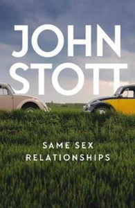 Same Sex Relationships: Classic Wisdom From John Stott Same Sex Relationships: Classic Wisdom From John Stott