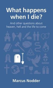 What Happens When I Die?: And Other Questions About Heaven, Hell And The Life To Come What Happens When I Die?: And Other Questions About Heaven, Hell And The Life To Come