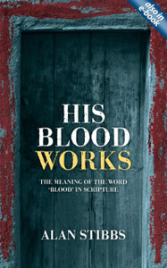 His Blood Works: The Meaning Of The Word 'Blood' In Scripture His Blood Works: The Meaning Of The Word 'Blood' In Scripture