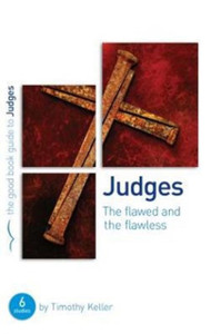 Judges: The Flawed And The Flawless: 6 Studies For Individuals Or Groups Judges: The Flawed And The Flawless: 6 Studies For Individuals Or Groups