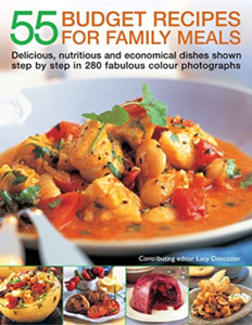 55 Budget Recipes For Family Meals: Delicious, Nutritious And Economical Dishes Shown Step By Step In 280 Fabulous Colour Photographs