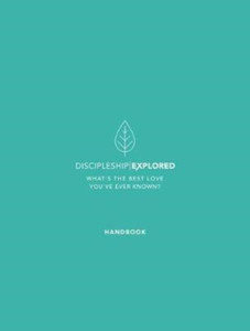Discipleship Explored Handbook: What'S The Best Love You'Ve Ever Known? Discipleship Explored Handbook: What'S The Best Love You'Ve Ever Known?