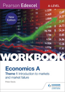 Pearson Edexcel A-Level Economics A Theme 1 Workbook: Introduction To Markets And Market Failure Pearson Edexcel A-Level Economics A Theme 1 Workbook: Introduction To Markets And Market Failure