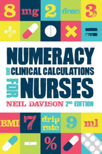 Numeracy And Clinical Calculations For Nurses, Second Edition Numeracy And Clinical Calculations For Nurses, Second Edition