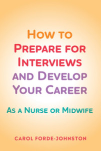 How to Prepare for Interviews and Develop your Career: As a nurse or midwife