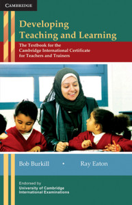 Developing Teaching And Learning: The Textbook For The Cambridge International Certificate For Teachers And Trainers Developing Teaching And Learning: The Textbook For The Cambridge International Certificate For Teachers And Trainers