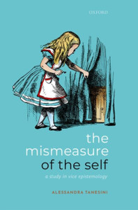 The Mismeasure Of The Self: A Study In Vice Epistemology The Mismeasure Of The Self: A Study In Vice Epistemology