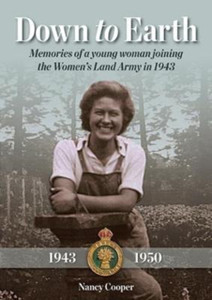 Down To Earth: Memories Of A Young Woman Joining The Women'S Land Army In 1943 Down To Earth: Memories Of A Young Woman Joining The Women'S Land Army In 1943