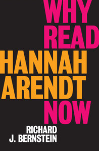 Why Read Hannah Arendt Now? Why Read Hannah Arendt Now?