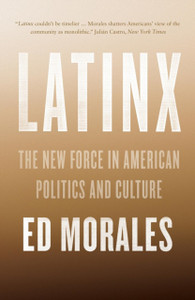 Latinx: The New Force In American Politics And Culture - 9781784783228