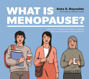 What Is Menopause?: A Guide For People With Autism, Special Educational Needs And Disabilities