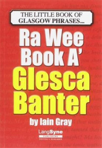 The Wee Book A Glesca Banter: An A-Z Of Glasgow Phrases The Wee Book A Glesca Banter: An A-Z Of Glasgow Phrases