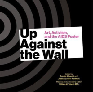 Up Against The Wall: Art, Activism, And The Aids Poster Up Against The Wall: Art, Activism, And The Aids Poster