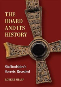 The Hoard And Its History: Staffordshire'S Secrets Revealed
