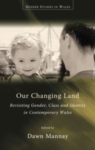 Our Changing Land: Revisiting Gender, Class And Identity In Contemporary Wales Our Changing Land: Revisiting Gender, Class And Identity In Contemporary Wales