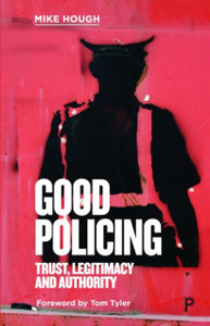 Good Policing: Trust, Legitimacy and Authority