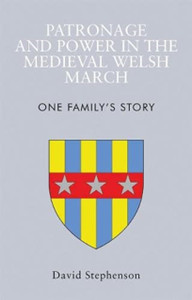 Patronage And Power In The Medieval Welsh March: One Family'S Story Patronage And Power In The Medieval Welsh March: One Family'S Story