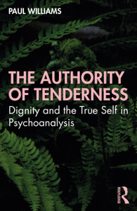 The Authority Of Tenderness: Dignity And The True Self In Psychoanalysis - 9781032009360 The Authority Of Tenderness: Dignity And The True Self In Psychoanalysis - 9781032009360