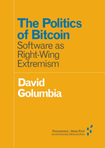 The Politics Of Bitcoin: Software As Right-Wing Extremism The Politics Of Bitcoin: Software As Right-Wing Extremism