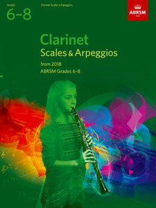 Clarinet Scales & Arpeggios, Abrsm Grades 6-8: From 2018 Clarinet Scales & Arpeggios, Abrsm Grades 6-8: From 2018