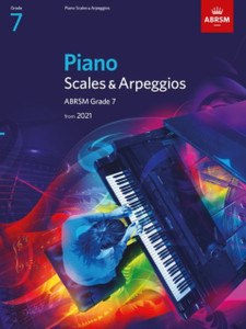 Piano Scales & Arpeggios, Abrsm Grade 7: From 2021 Piano Scales & Arpeggios, Abrsm Grade 7: From 2021