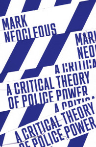 A Critical Theory Of Police Power: The Fabrication Of The Social Order A Critical Theory Of Police Power: The Fabrication Of The Social Order