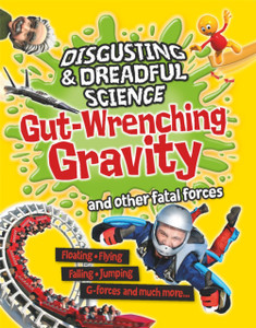 Disgusting And Dreadful Science: Gut-Wrenching Gravity And Other Fatal Forces Disgusting And Dreadful Science: Gut-Wrenching Gravity And Other Fatal Forces