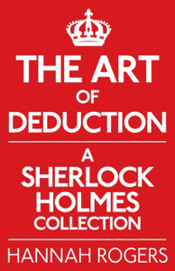 The Art Of Deduction: A Sherlock Holmes Collection