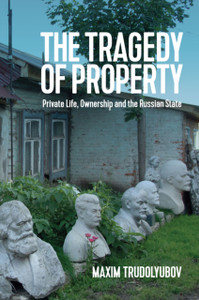 The Tragedy Of Property: Private Life, Ownership And The Russian State