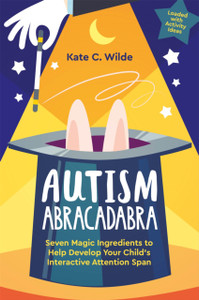 Autism Abracadabra: Seven Magic Ingredients To Help Develop Your Child'S Interactive Attention Span Autism Abracadabra: Seven Magic Ingredients To Help Develop Your Child'S Interactive Attention Span