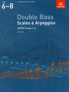 Double Bass Scales & Arpeggios, Abrsm Grades 6-8: From 2012 Double Bass Scales & Arpeggios, Abrsm Grades 6-8: From 2012