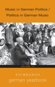 Edinburgh German Yearbook 13: Music In German Politics / Politics In German Music