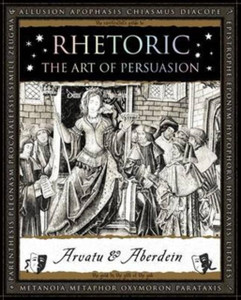 Rhetoric: The Art Of Persuasion Rhetoric: The Art Of Persuasion