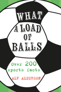 What A Load Of Balls: Over 200 Ball Sports Facts