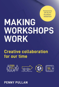Making Workshops Work: Creative Collaboration For Our Time Making Workshops Work: Creative Collaboration For Our Time